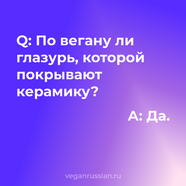 По вегану ли глазурь, которой покрывают керамику?